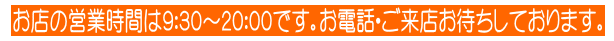 お店は9:30~21:00までご来店どうぞ! 電話受付は時間外夜間もOK!